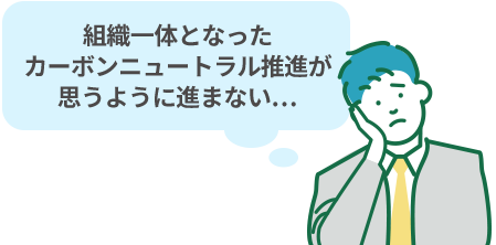 組織一体となったカーボンニュートラル推進が思うように進まない…