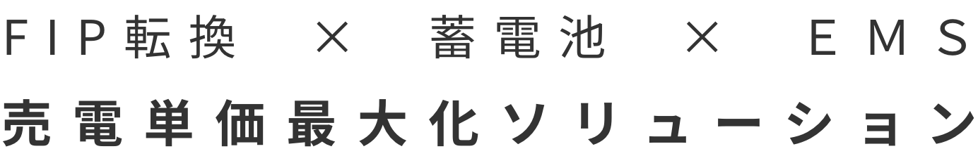 FIP転換 × 蓄電池 × ＥＭＳ 売電単価最大化ソリューション