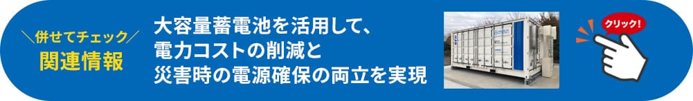 大容量蓄電池を活用して、電力コストの削減と災害時の電源確保の両立を実現