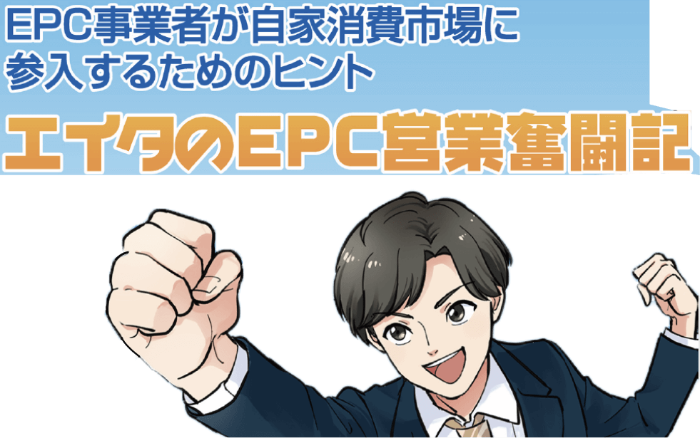 EPC事業者が自家消費市場に参入するためのヒント　エイタのEPC営業奮闘記