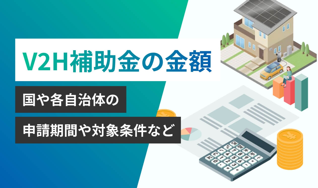 V2H補助金の金額 国や各自治体の申請期間や対象条件など
