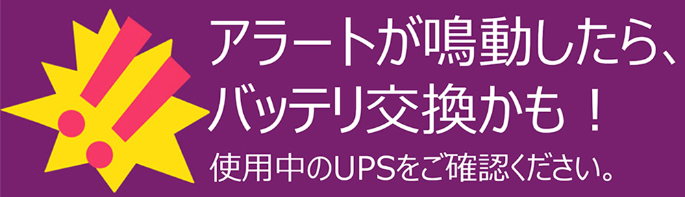 アラートが鳴動したら、バッテリ交換かも！使用中のUPSをご確認ください。