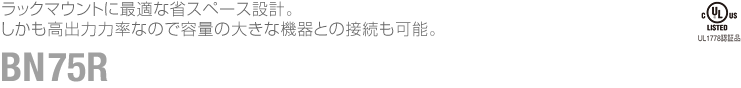 ラックマウントに最適な省スペース設計。しかも高出力力率なので容量の大きな機器との接続も可能。BN75R。BN300R/BN150R：2024年9月生産終了予定